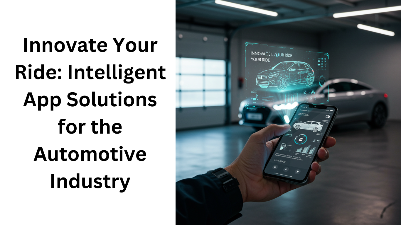 Innovate Your Ride: Intelligent App Solutions for the Automotive Industry