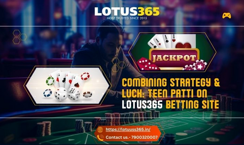 Combining Strategy & Luck: Teen Patti on Lotus365 Betting Site